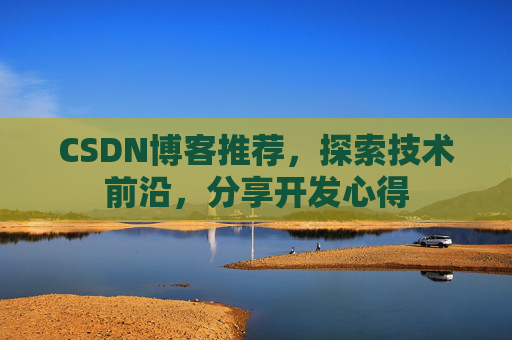 CSDN博客推荐，探索技术前沿，分享开发心得